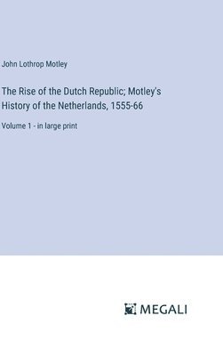 bokomslag Rise of the Dutch Republic; Motley's History of the Netherlands, 1555-66