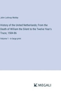 bokomslag History of the United Netherlands; From the Death of William the Silent to the Twelve Year's Truce, 1584-86