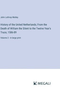 bokomslag History of the United Netherlands; From the Death of William the Silent to the Twelve Year's Truce, 1586-89