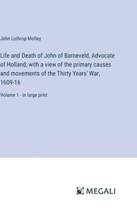 bokomslag Life and Death of John of Barneveld, Advocate of Holland; with a view of the primary causes and movements of the Thirty Years' War, 1609-16