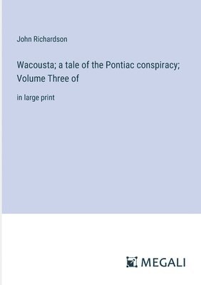 John Richardson - Wacousta; a tale of the Pontiac conspiracy; Volume Three of, Häftad