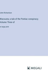 bokomslag Wacousta; a tale of the Pontiac conspiracy; Volume Three of