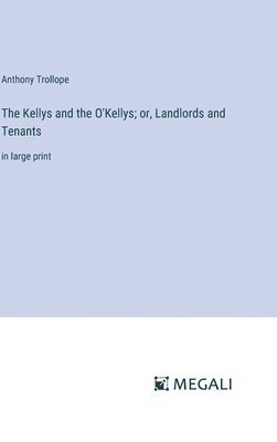 Anthony Trollope - Kellys and the O'Kellys; or, Landlords and Tenants, Inbunden