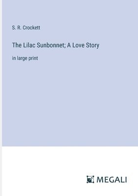 bokomslag The Lilac Sunbonnet; A Love Story