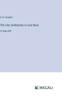 bokomslag The Lilac Sunbonnet; A Love Story