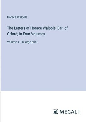 bokomslag The Letters of Horace Walpole, Earl of Orford; In Four Volumes: Volume 4 - in large print