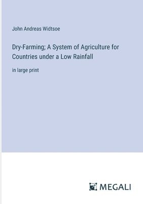 Dry-Farming; A System of Agriculture for Countries under a Low Rainfall