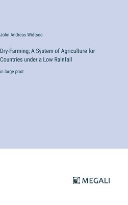 Dry-Farming; A System of Agriculture for Countries under a Low Rainfall 1