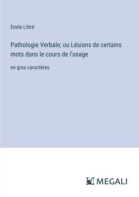 Pathologie Verbale; ou Lsions de certains mots dans le cours de l'usage 1