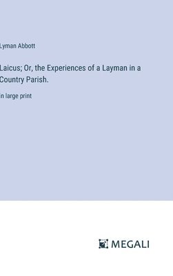 Laicus; Or, the Experiences of a Layman in a Country Parish.