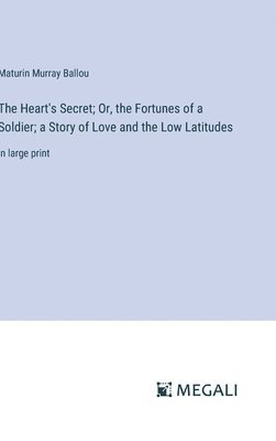 bokomslag Heart's Secret; Or, the Fortunes of a Soldier; a Story of Love and the Low Latitudes