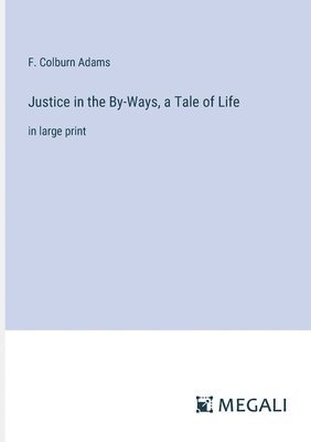 F Colburn Adams, F. Colburn Adams - Justice in the By-Ways, a Tale of Life, Häftad