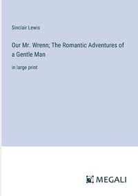 bokomslag Our Mr. Wrenn; The Romantic Adventures of a Gentle Man