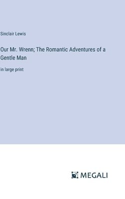 Our Mr. Wrenn; The Romantic Adventures of a Gentle Man 1