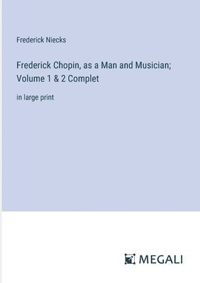 Frederick Chopin, as a Man and Musician; Volume 1 & 2 Complet 1