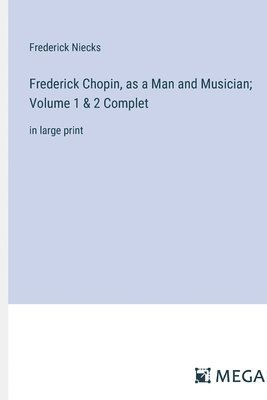 Frederick Chopin, as a Man and Musician; Volume 1 & 2 Complet