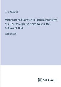 bokomslag Minnesota and Dacotah In Letters descriptive of a Tour through the North-West in the Autumn of 1856