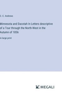 bokomslag Minnesota and Dacotah In Letters descriptive of a Tour through the North-West in the Autumn of 1856