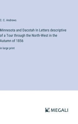 C C Andrews, C. C. Andrews - Minnesota and Dacotah In Letters descriptive of a Tour through the North-West in the Autumn of 1856, Inbunden