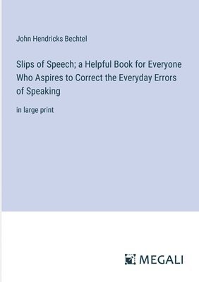 bokomslag Slips of Speech; a Helpful Book for Everyone Who Aspires to Correct the Everyday Errors of Speaking