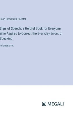 bokomslag Slips of Speech; a Helpful Book for Everyone Who Aspires to Correct the Everyday Errors of Speaking