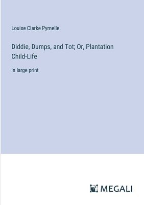 bokomslag Diddie, Dumps, and Tot; Or, Plantation Child-Life