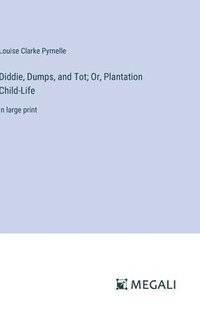 bokomslag Diddie, Dumps, and Tot; Or, Plantation Child-Life