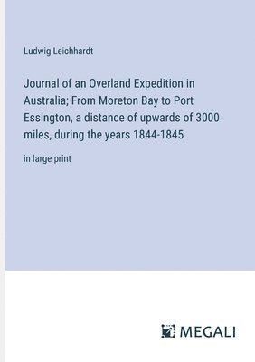 Journal of an Overland Expedition in Australia; From Moreton Bay to Port Essington, a distance of upwards of 3000 miles, during the years 1844-1845 1