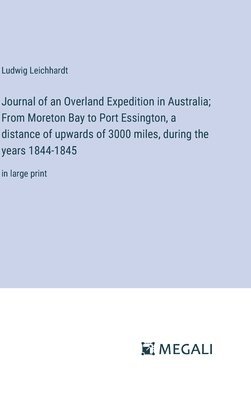 Journal of an Overland Expedition in Australia; From Moreton Bay to Port Essington, a distance of upwards of 3000 miles, during the years 1844-1845 1