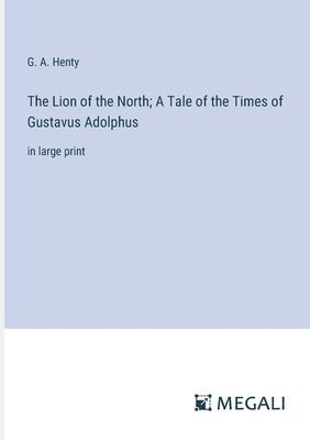 bokomslag Lion of the North; A Tale of the Times of Gustavus Adolphus