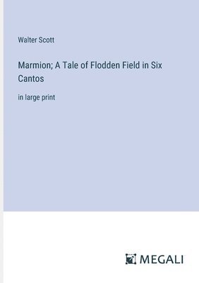 Marmion; A Tale of Flodden Field in Six Cantos 1