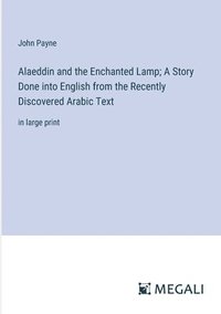 bokomslag Alaeddin and the Enchanted Lamp; A Story Done into English from the Recently Discovered Arabic Text