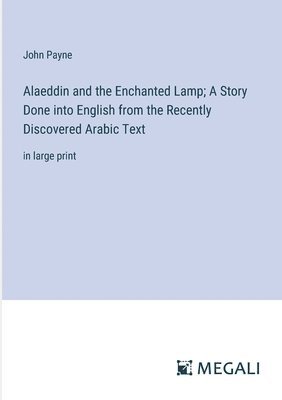 bokomslag Alaeddin and the Enchanted Lamp; A Story Done into English from the Recently Discovered Arabic Text