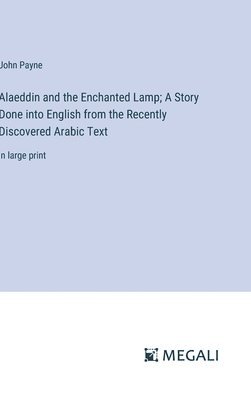 Alaeddin and the Enchanted Lamp; A Story Done into English from the Recently Discovered Arabic Text 1