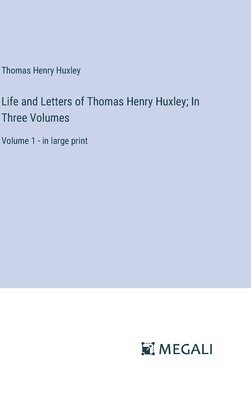 Life and Letters of Thomas Henry Huxley; In Three Volumes 1