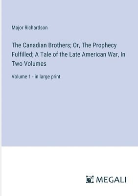 bokomslag The Canadian Brothers; Or, The Prophecy Fulfilled; A Tale of the Late American War, In Two Volumes