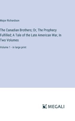 bokomslag The Canadian Brothers; Or, The Prophecy Fulfilled; A Tale of the Late American War, In Two Volumes