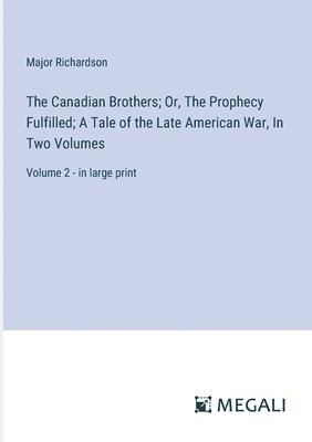 Major Richardson - Canadian Brothers; Or, The Prophecy Fulfilled; A Tale of the Late American War, In Two Volumes, Häftad