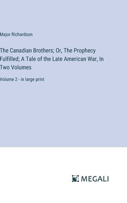 bokomslag The Canadian Brothers; Or, The Prophecy Fulfilled; A Tale of the Late American War, In Two Volumes