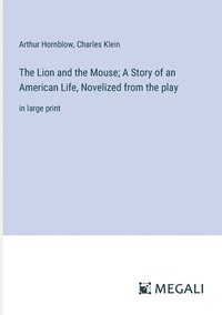bokomslag The Lion and the Mouse; A Story of an American Life, Novelized from the play