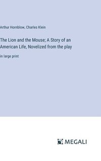 bokomslag The Lion and the Mouse; A Story of an American Life, Novelized from the play