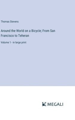 Around the World on a Bicycle; From San Francisco to Teheran