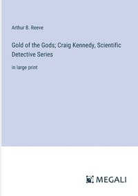 bokomslag Gold of the Gods; Craig Kennedy, Scientific Detective Series