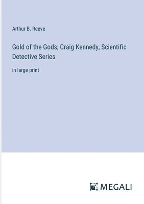 Gold of the Gods; Craig Kennedy, Scientific Detective Series