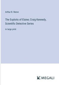 bokomslag The Exploits of Elaine; Craig Kennedy, Scientific Detective Series