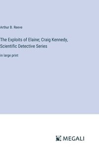 bokomslag The Exploits of Elaine; Craig Kennedy, Scientific Detective Series