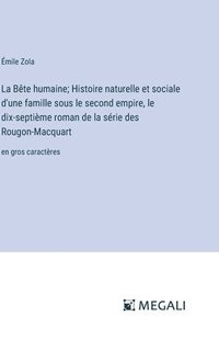 bokomslag La Bête humaine; Histoire naturelle et sociale d'une famille sous le second empire, le dix-septième roman de la série des Rougon-Macquart: en gros car