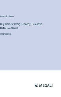 bokomslag Guy Garrick; Craig Kennedy, Scientific Detective Series