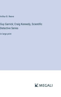 Guy Garrick; Craig Kennedy, Scientific Detective Series