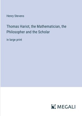 Thomas Hariot, the Mathematician, the Philosopher and the Scholar 1